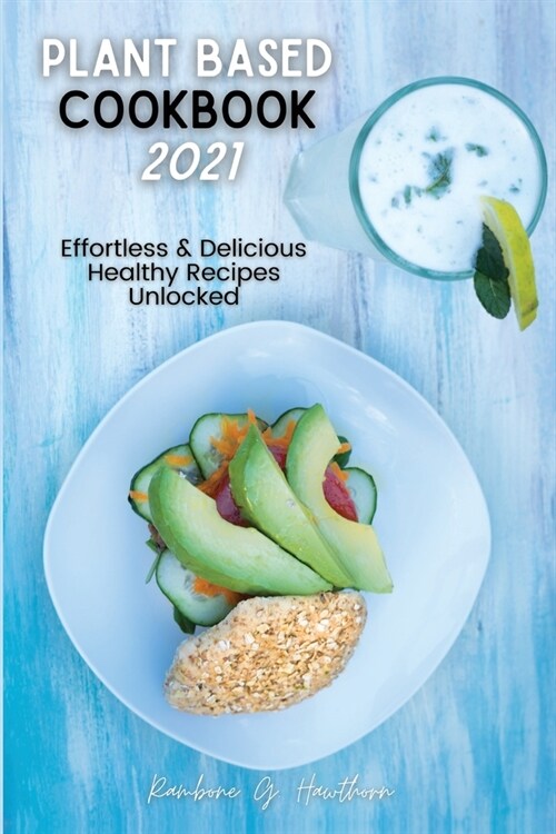 Plant Based Cookbook 2021: Effortless & Delicious Healthy Recipes Unlocked (Paperback)