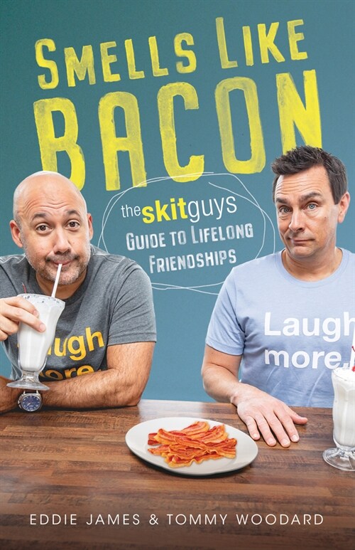 Smells Like Bacon: The Skit Guys Guide to Lifelong Friendships (Hardcover)