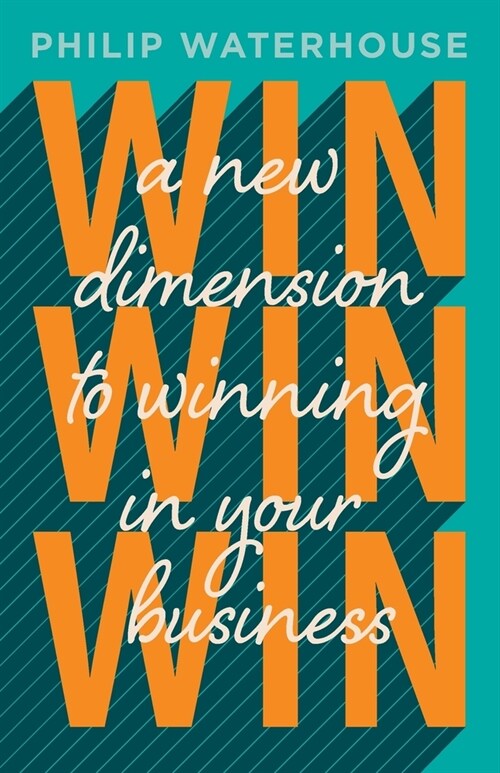 Win, Win, Win!: A New Dimension To Winning In Your Business (Paperback)