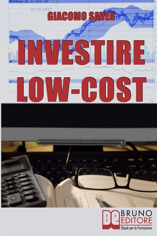 Investire Low Cost: Come Trovare e Utilizzare Strumenti Finanziari a Basso Costo per Massimizzare le Tue Rendite da Investimenti (Paperback)