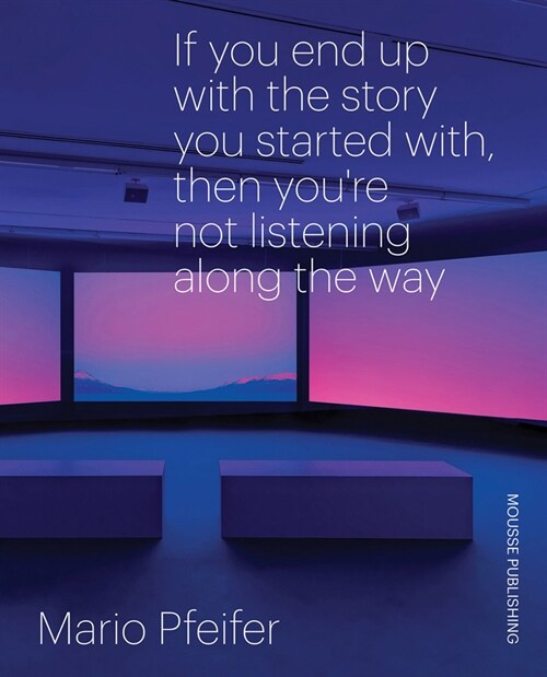 Mario Pfeifer: If You End Up with the Story You Started With, Then Youre Not Listening Along the Way (Paperback)