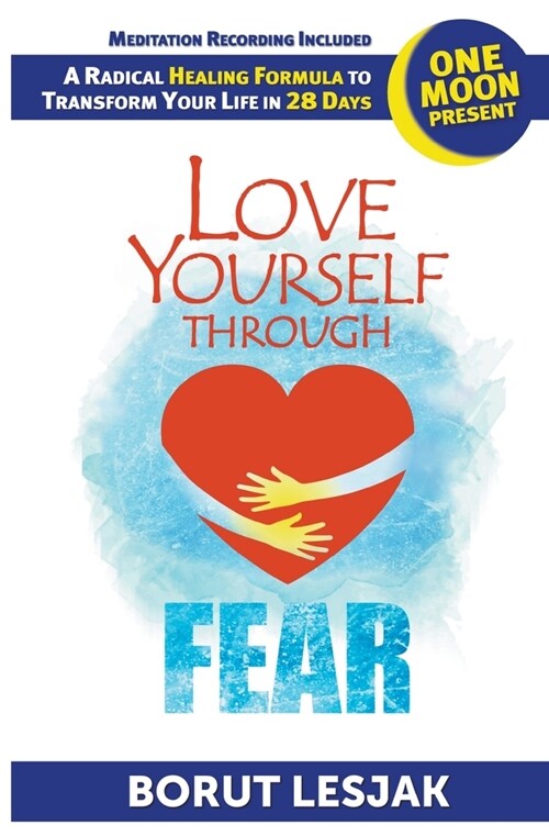 Love Yourself Through Fear: One Moon Present, A Radical Healing Formula to Transform Your Life in 28 Days (Paperback)