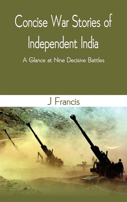 Concise War Stories of Independent India: A Glance at Nine Decisive Battles (Hardcover)