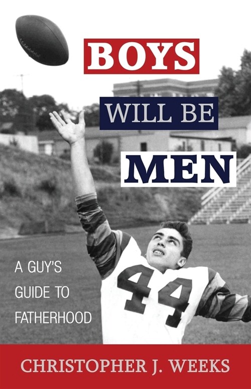 Boys Will Be Men: A Guys Guide to Fatherhood (Paperback)
