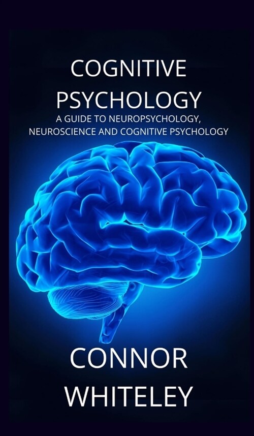 Cognitive Psychology: A Guide to Neuropsychology, Neuroscience and Cognitive Psychology (Hardcover)