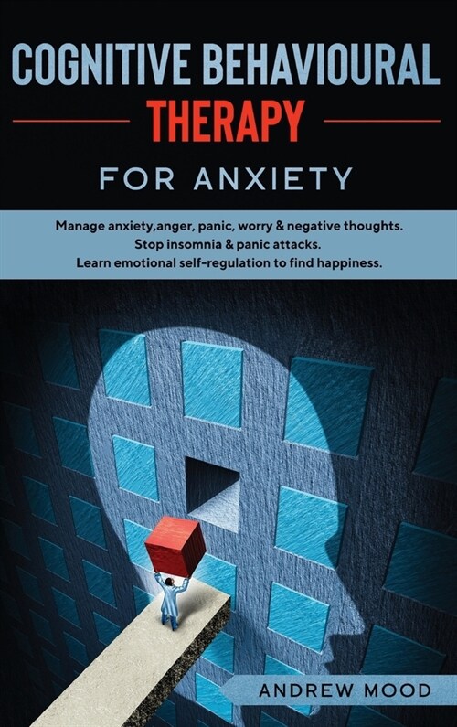 Cognitive Behavioral Therapy for Anxiety: Manage anxiety, anger, panic, worry & negative thoughts. Stop insomnia & panic attacks. Learn emotional self (Hardcover)
