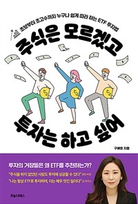 주식은 모르겠고 투자는 하고 싶어: 초보부터 초고수까지 누구나 쉽게 따라 하는 ETF 투자법