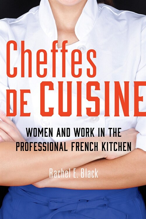 Cheffes de Cuisine: Women and Work in the Professional French Kitchen (Paperback)
