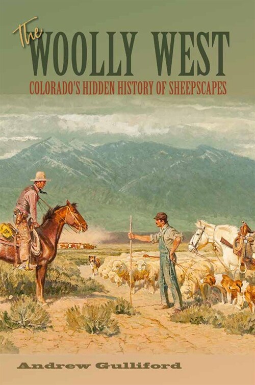 The Woolly West, 44: Colorados Hidden History of Sheepscapes (Paperback)