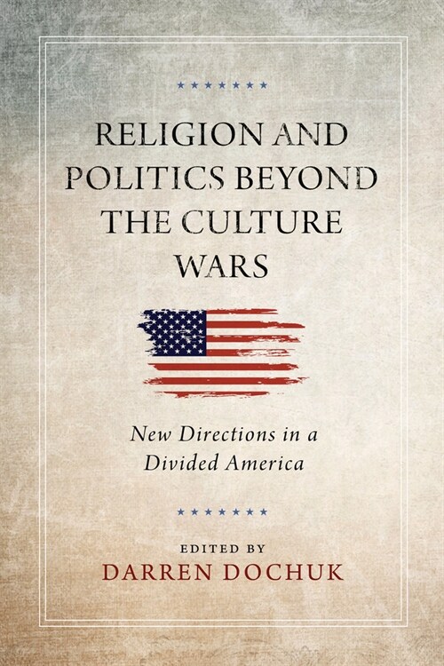 Religion and Politics Beyond the Culture Wars: New Directions in a Divided America (Hardcover)