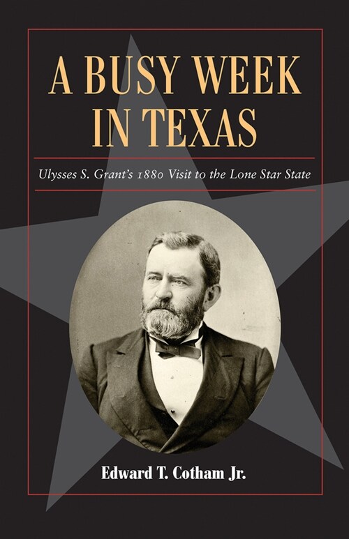 A Busy Week in Texas, 27: Ulysses S. Grants 1880 Visit to the Lone Star State (Paperback)