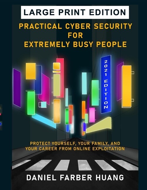 Practical Cyber Security for Extremely Busy People: Protect yourself, your family, and your career from online exploitation (Paperback)