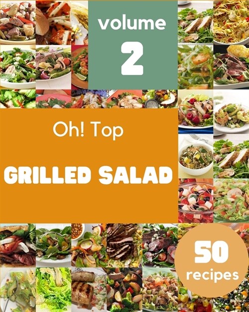 Oh! Top 50 Grilled Salad Recipes Volume 2: I Love Grilled Salad Cookbook! (Paperback)