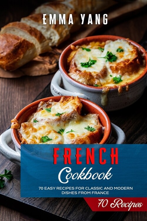 French Cookbook: 70 Easy Recipes For Classic And Modern Dishes From France (Paperback)