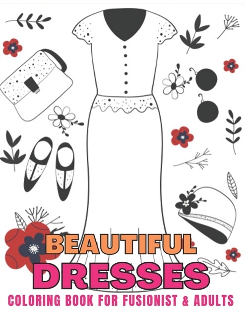Beautiful Dresses coloring book for fusionist & adults: Beautiful Dresses & Fabulous Fashion Dress Colouring Book Great Gift for ... Adults women girl (Paperback)