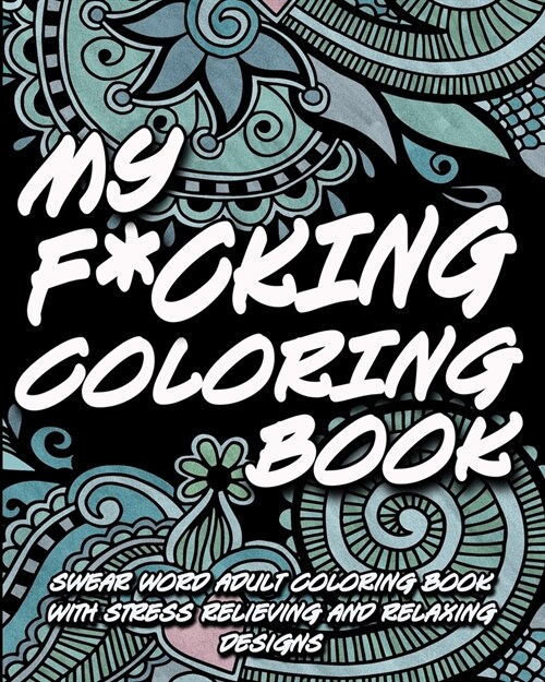 My F*cking Coloring Book: Swear word adult coloring book with stress relieving and relaxing designs (Paperback)