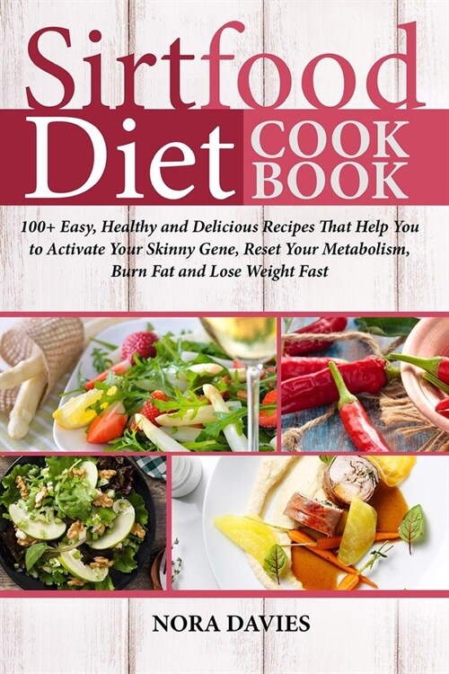 Sirtfood Diet Cookbook: 100+ Easy, Healthy and Delicious Recipes That Help You to Activate Your Skinny Gene, Reset Your Metabolism, Burn Fat a (Paperback)
