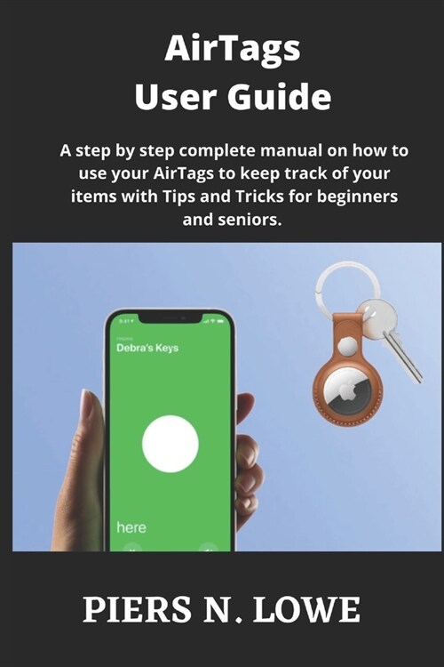 AirTags User Guide: A step by step complete manual on how to use your AirTags to keep track of your items with Tips and Tricks for beginne (Paperback)