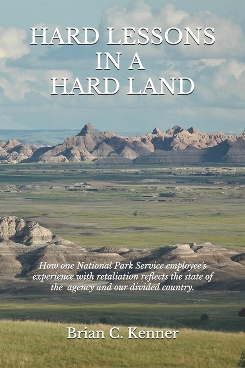 Hard Lessons in a Hard Land: How one National Park Service employees experience with retaliation reflects the current state of the nations stewar (Paperback)