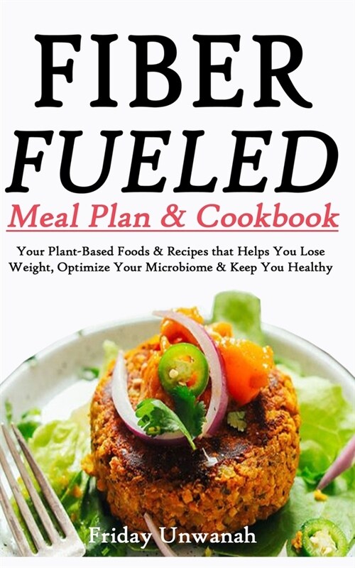 Fiber Fueled Meal & Cookbook: Your Plant-Based Foods & Recipes that Helps You Lose Weight, Optimize Your Microbiome & Keep you Healthy (Paperback)