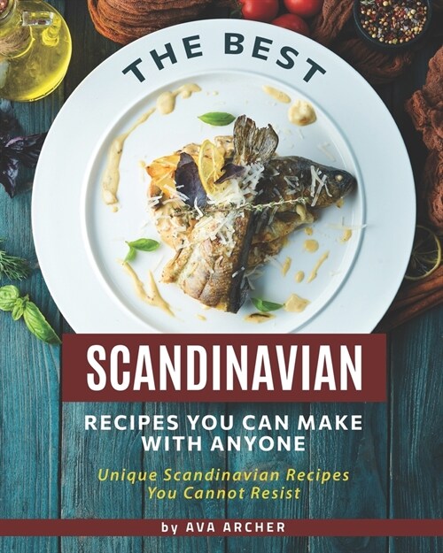 The Best Scandinavian Recipes You Can Make with Anyone: Unique Scandinavian Recipes You Cannot Resist (Paperback)