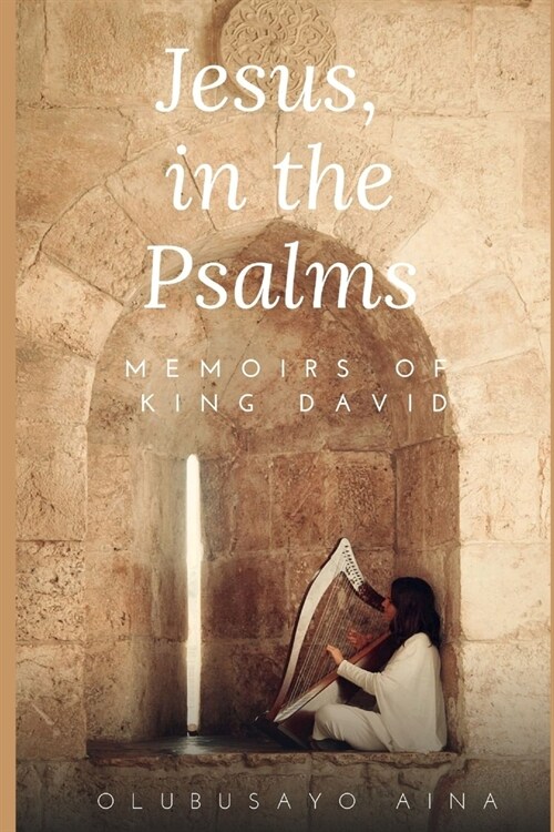 Jesus, in the Psalms: Memoirs of King David (Paperback)