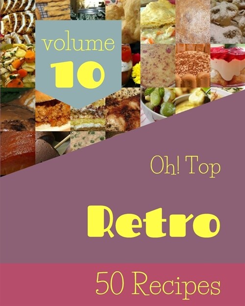 Oh! Top 50 Retro Recipes Volume 10: An Inspiring Retro Cookbook for You (Paperback)