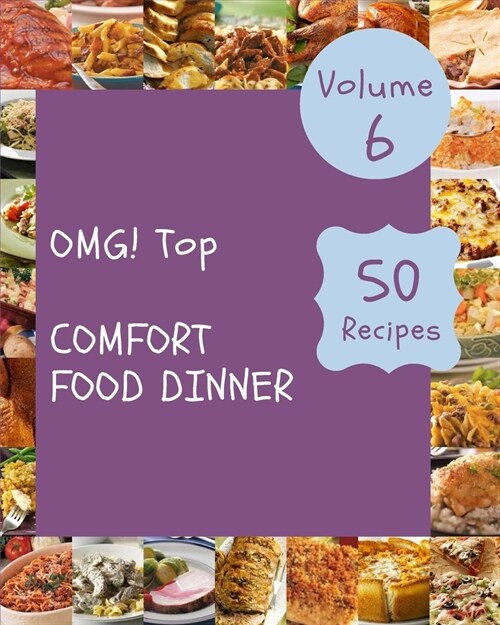 OMG! Top 50 Comfort Food Dinner Recipes Volume 6: A Comfort Food Dinner Cookbook that Novice can Cook (Paperback)