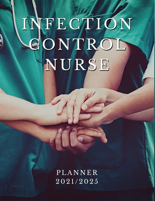 Infection Control Nurse Planner 2021/2025: 5 Year Monthly Daily Planner, Strategic Planning For Nurses, Nursing School Planner 2021-2022, Nursing Stud (Paperback)