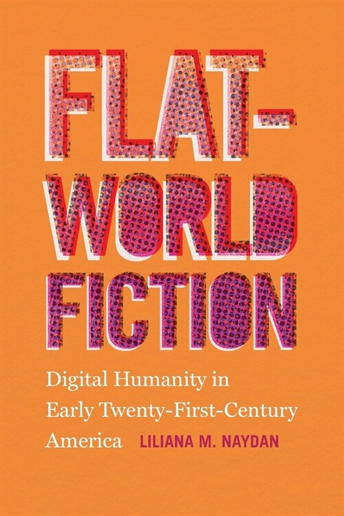 Flat-World Fiction: Digital Humanity in Early Twenty-First-Century America (Paperback)
