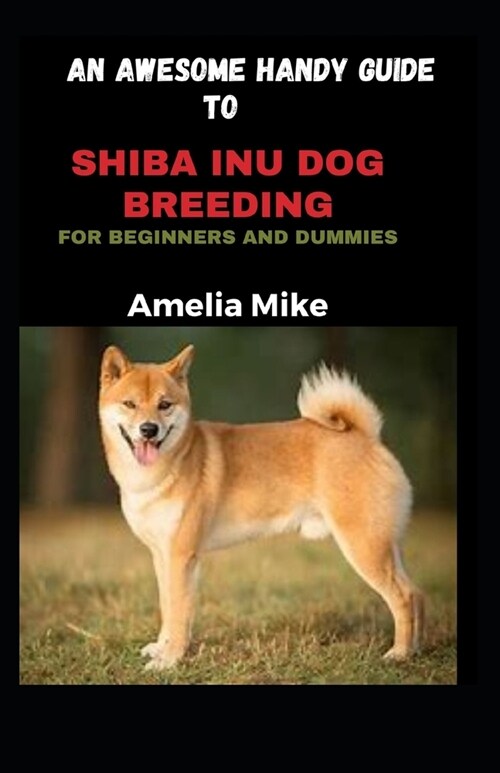 An Awesome Handy Guide To Shiba Inu Dog Breeding (Paperback)