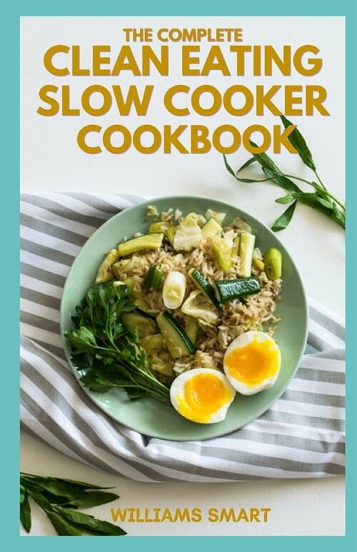 The Complete Clean Eating Slow Cooker Cookbook: A Book Of Healthy Meals And Recipes That Can Be Prepared Neatly (Paperback)