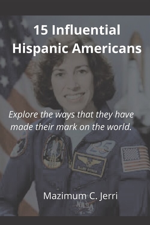 15 Influential Hispanic Americans : Explore the ways that they have made their mark on the world. (Paperback)