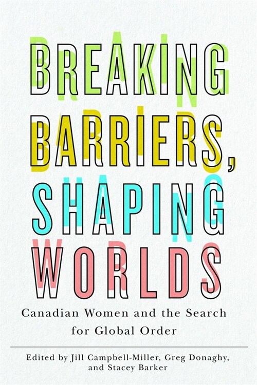 Breaking Barriers, Shaping Worlds: Canadian Women and the Search for Global Order (Hardcover)