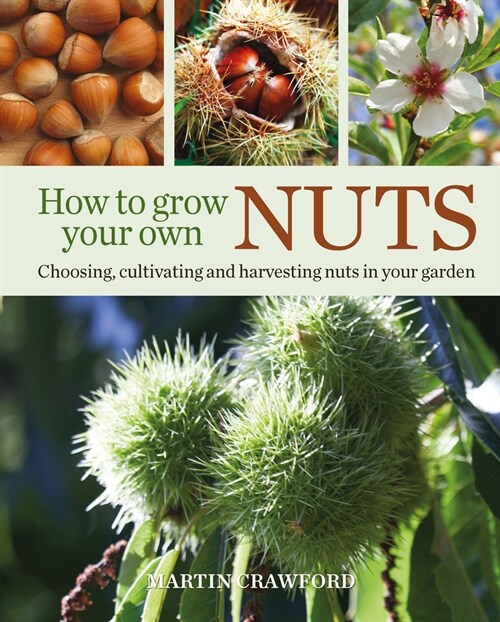 How to Grow Your Own Nuts : Choosing, Cultivating and Harvesting Nuts in Your Garden (Paperback)