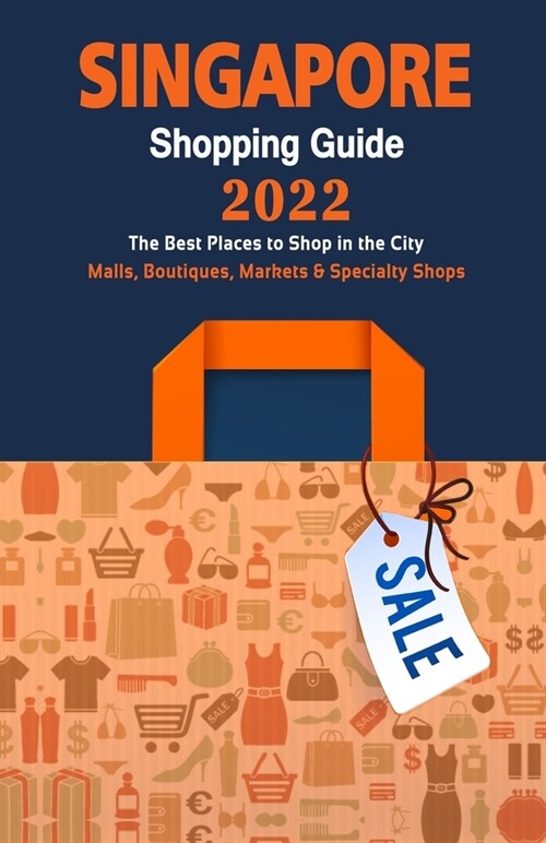 Singapore Shopping Guide 2022: Where to go shopping in Singapore - Department Stores, Boutiques and Specialty Shops for Visitors (Shopping Guide 2022 (Paperback)