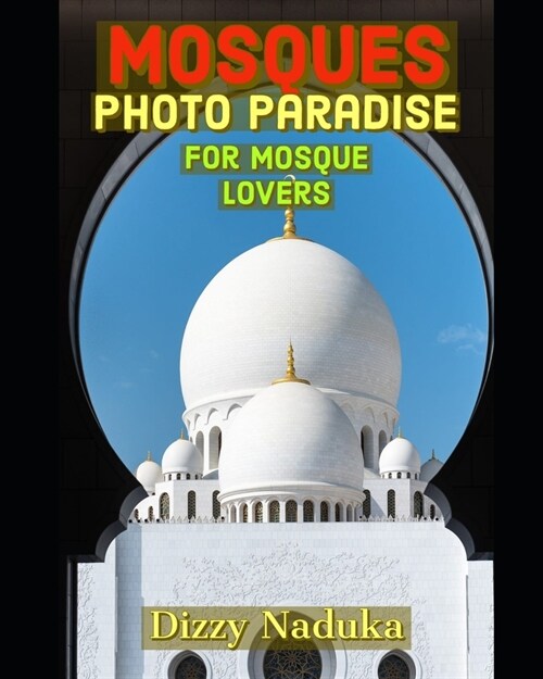 Mosque Photos for Mosque Lovers: 110+ Beautiful Photo Album of Mosque Pictures of all shapes and sizes from around the world, for Children, Adults, Se (Paperback)