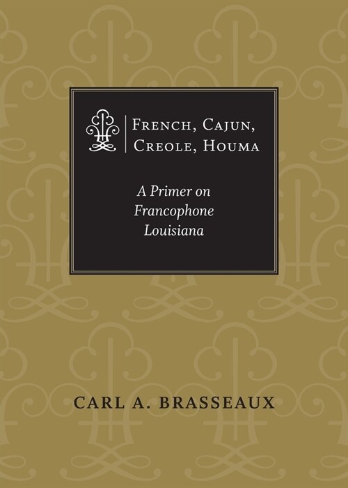 French, Cajun, Creole, Houma: A Primer on Francophone Louisiana (Paperback)