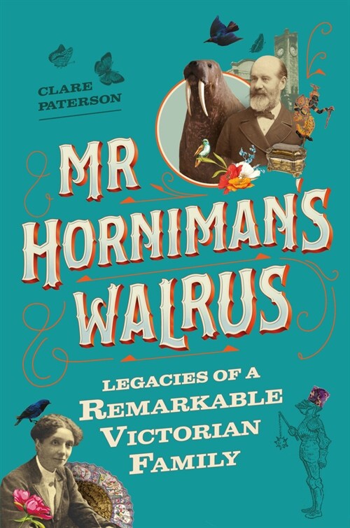 Mr Hornimans Walrus : Legacies of a Remarkable Victorian Family (Hardcover)
