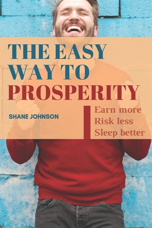 The Easy Way To Prosperity: Earn more, risk less and sleep better (Paperback)