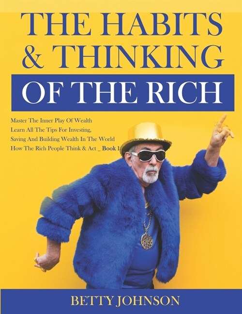 The Habits And Thinking Of The Rich: Master The Inner Play Of Wealth - Learn All The Tips For Investing, Saving And Building Wealth In The World - Boo (Paperback)