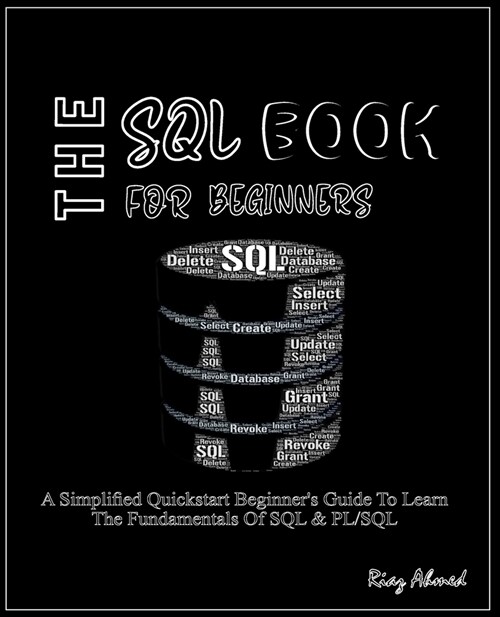 The SQL Book For Beginners: A simplified quickstart beginners guide to learn the fundamentals of SQL & PL/SQL (Paperback)