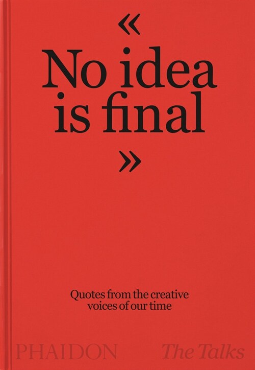 The Talks - No Idea Is Final : Quotes from the Creative Voices of Our Time (Hardcover)