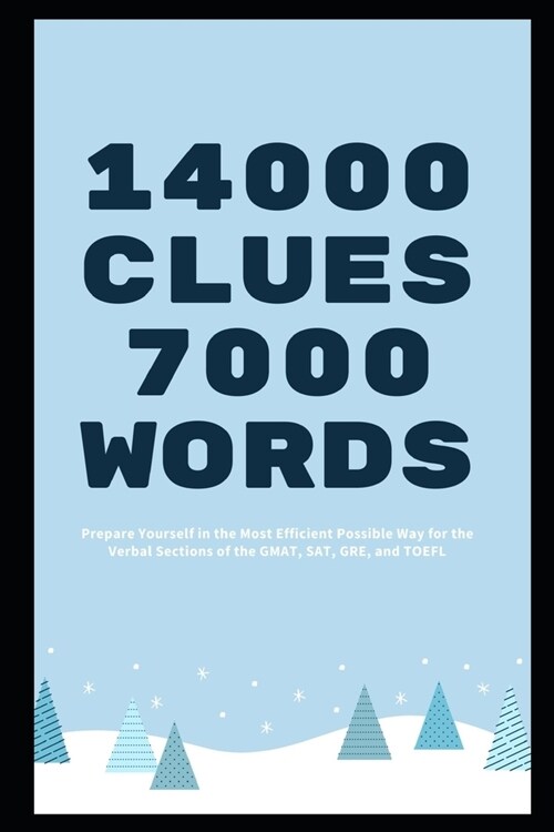 14000 Clues 7000 Words: Prepare Yourself in the Most Efficient Possible Way for the Verbal Sections of the GMAT, SAT, GRE, and TOEFL (Paperback)