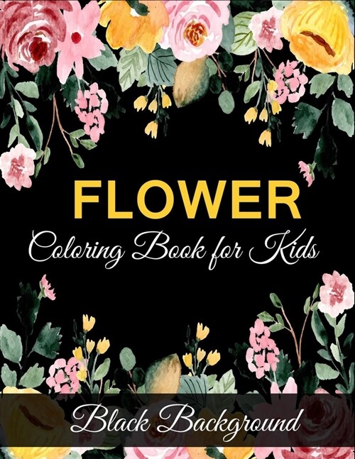 Flower coloring book for kids black background: A Fun Coloring Gift Book for Flower Lovers (kids coloring book) (Paperback)