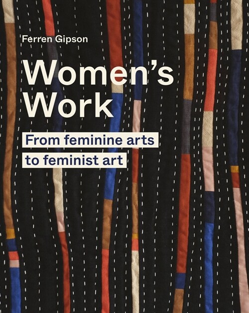 Womens Work : From feminine arts to Feminist Art (Hardcover)