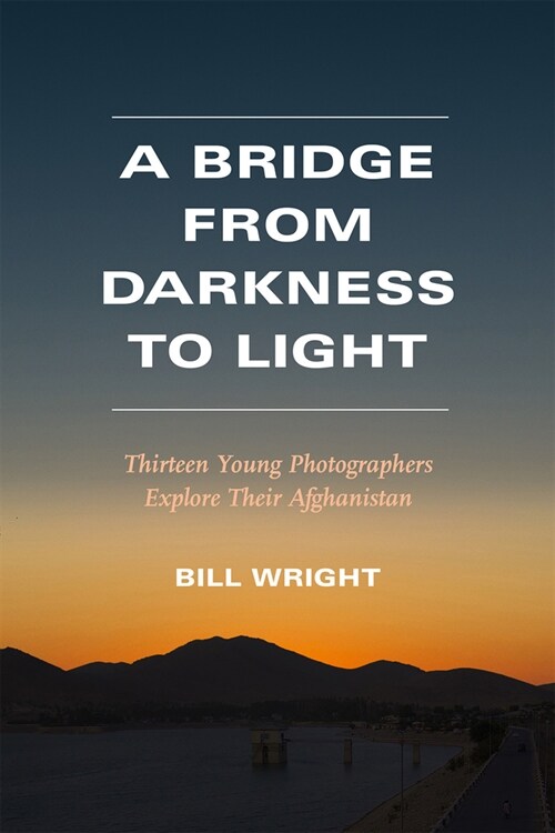 A Bridge from Darkness to Light: Thirteen Young Photographers Explore Their Afghanistan (Paperback)