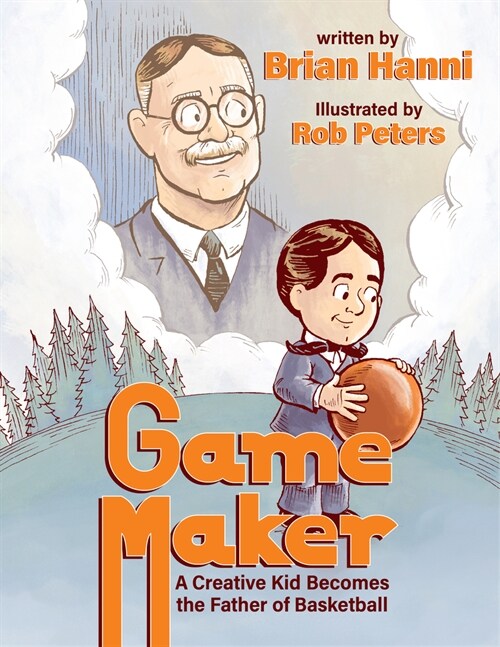 Game Maker: A Creative Kid Becomes the Father of Basketball (Hardcover)