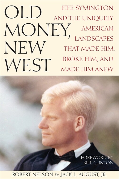 Old Money, New West: Fife Symington and the Uniquely American Landscapes That Made Him, Broke Him, and Made Him Anew (Hardcover)