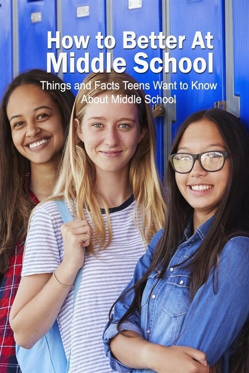 How to Better At Middle School: Things and Facts Teens Want to Know About Middle School: How to Better At Middle School (Paperback)